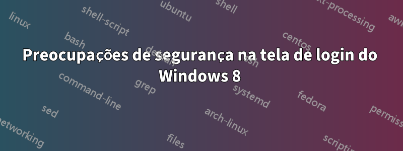 Preocupações de segurança na tela de login do Windows 8