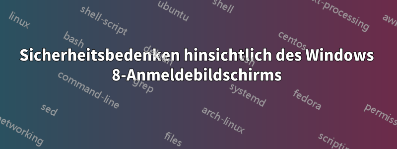 Sicherheitsbedenken hinsichtlich des Windows 8-Anmeldebildschirms