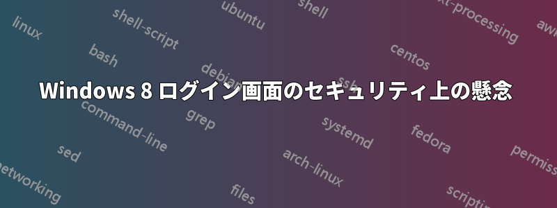 Windows 8 ログイン画面のセキュリティ上の懸念