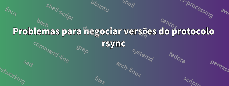 Problemas para negociar versões do protocolo rsync