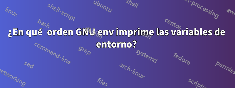 ¿En qué orden GNU env imprime las variables de entorno?