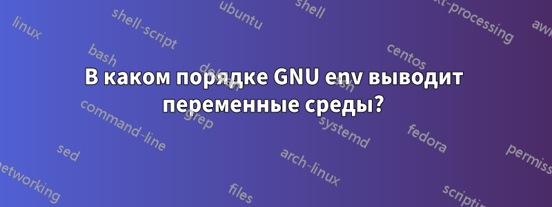 В каком порядке GNU env выводит переменные среды?