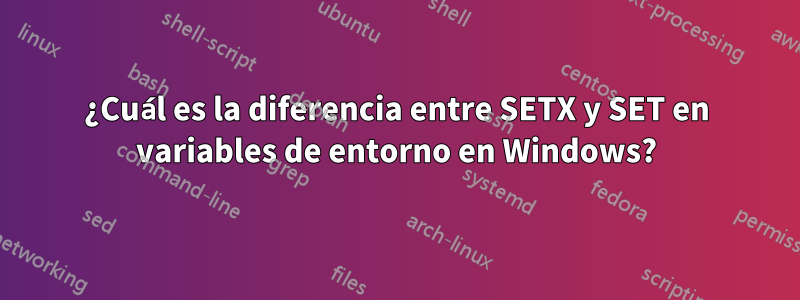 ¿Cuál es la diferencia entre SETX y SET en variables de entorno en Windows?