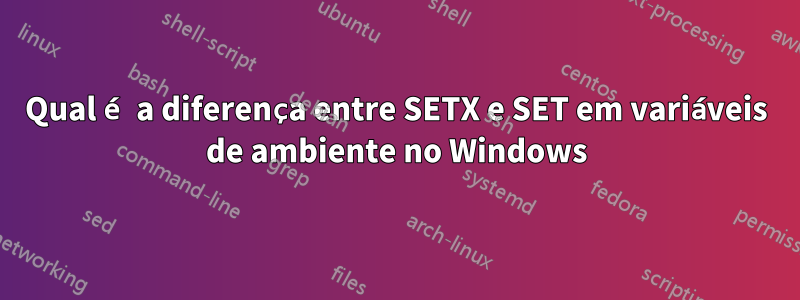 Qual é a diferença entre SETX e SET em variáveis ​​de ambiente no Windows