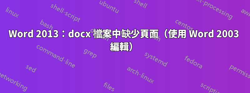 Word 2013：docx 檔案中缺少頁面（使用 Word 2003 編輯）