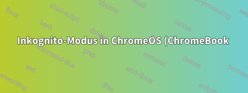 Inkognito-Modus in ChromeOS (ChromeBook) deaktivieren