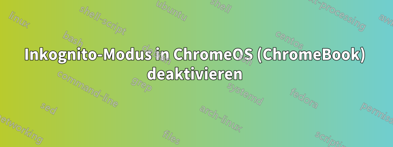 Inkognito-Modus in ChromeOS (ChromeBook) deaktivieren