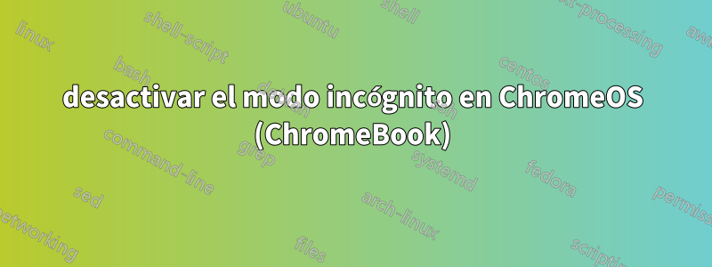 desactivar el modo incógnito en ChromeOS (ChromeBook)