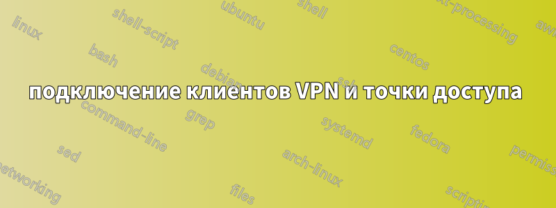 подключение клиентов VPN и точки доступа