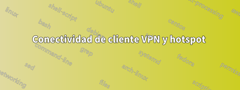 Conectividad de cliente VPN y hotspot