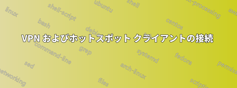 VPN およびホットスポット クライアントの接続