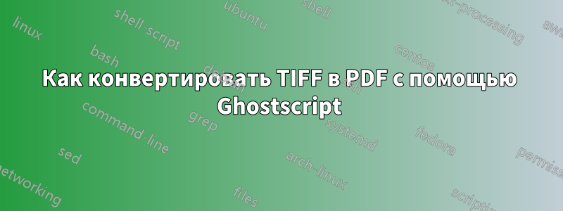 Как конвертировать TIFF в PDF с помощью Ghostscript