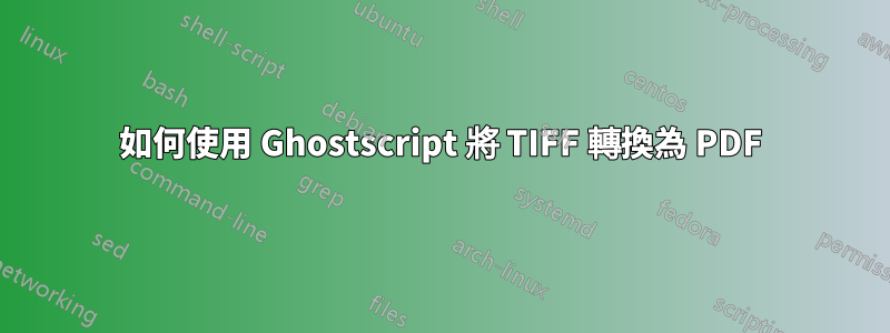 如何使用 Ghostscript 將 TIFF 轉換為 PDF