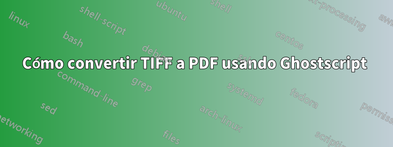 Cómo convertir TIFF a PDF usando Ghostscript