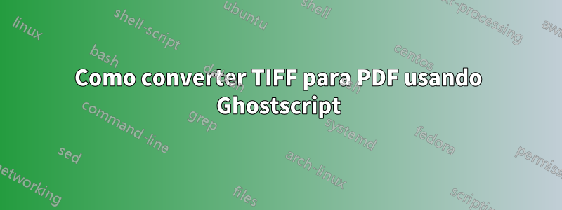 Como converter TIFF para PDF usando Ghostscript