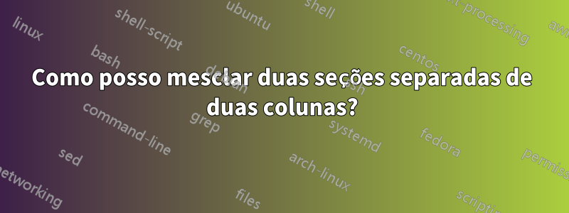 Como posso mesclar duas seções separadas de duas colunas?