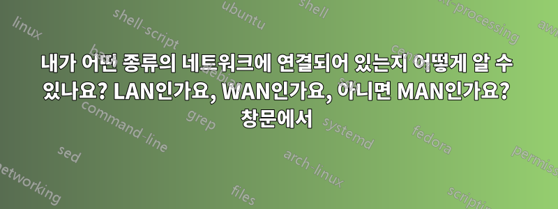 내가 어떤 종류의 네트워크에 연결되어 있는지 어떻게 알 수 있나요? LAN인가요, WAN인가요, 아니면 MAN인가요? 창문에서