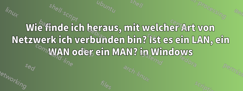 Wie finde ich heraus, mit welcher Art von Netzwerk ich verbunden bin? Ist es ein LAN, ein WAN oder ein MAN? in Windows