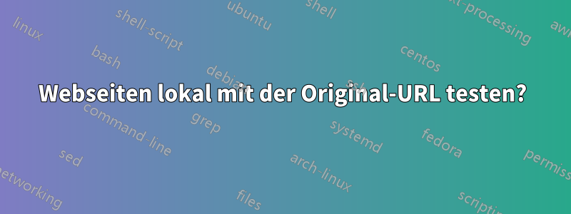 Webseiten lokal mit der Original-URL testen?