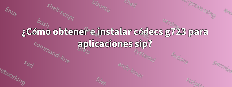 ¿Cómo obtener e instalar códecs g723 para aplicaciones sip?