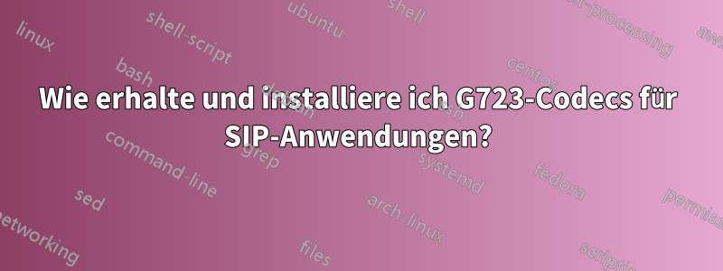 Wie erhalte und installiere ich G723-Codecs für SIP-Anwendungen?