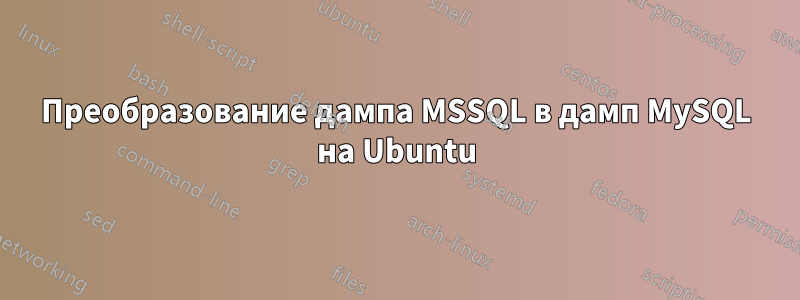 Преобразование дампа MSSQL в дамп MySQL на Ubuntu