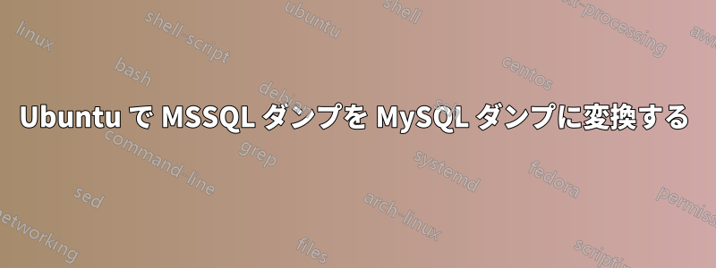 Ubuntu で MSSQL ダンプを MySQL ダンプに変換する