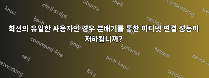 회선의 유일한 사용자인 경우 분배기를 통한 이더넷 연결 성능이 저하됩니까?