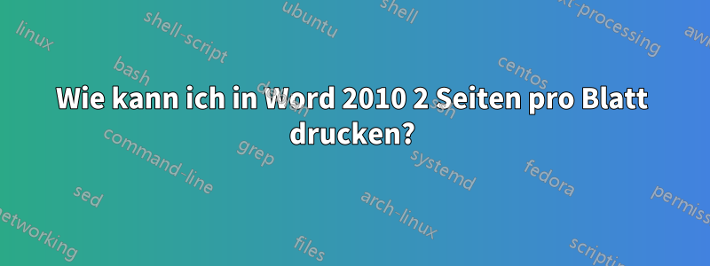 Wie kann ich in Word 2010 2 Seiten pro Blatt drucken?