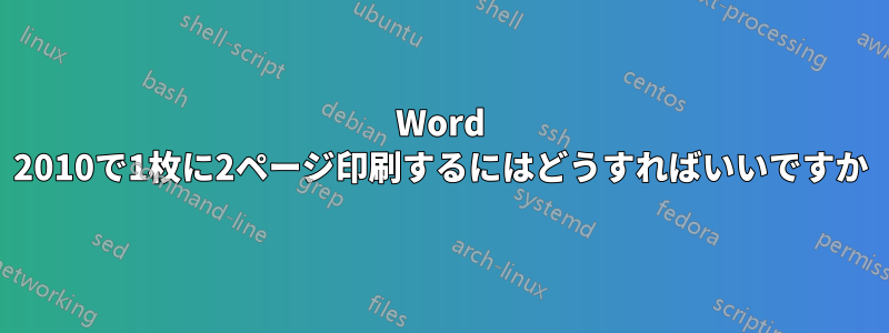 Word 2010で1枚に2ページ印刷するにはどうすればいいですか