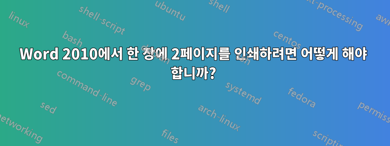 Word 2010에서 한 장에 2페이지를 인쇄하려면 어떻게 해야 합니까?