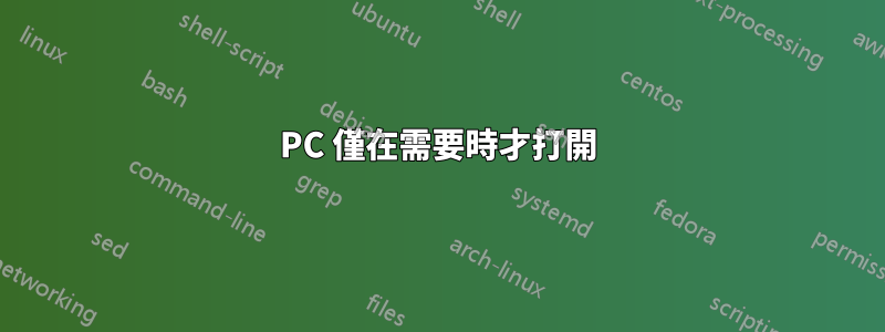 PC 僅在需要時才打開