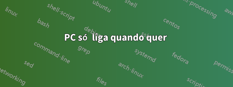 PC só liga quando quer