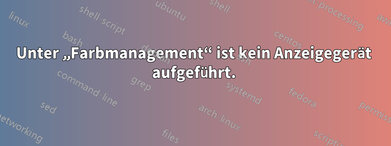 Unter „Farbmanagement“ ist kein Anzeigegerät aufgeführt.