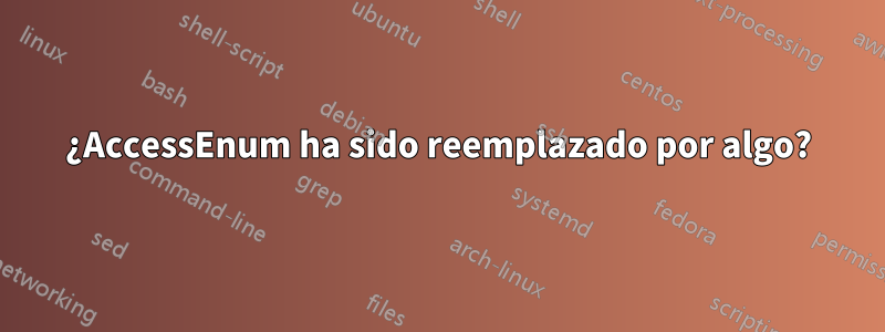 ¿AccessEnum ha sido reemplazado por algo?