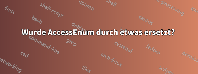 Wurde AccessEnum durch etwas ersetzt?