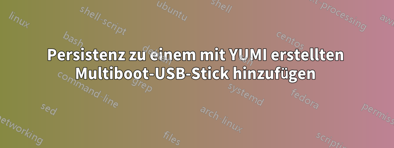 Persistenz zu einem mit YUMI erstellten Multiboot-USB-Stick hinzufügen