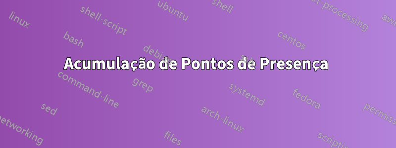 Acumulação de Pontos de Presença