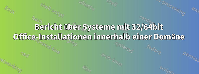 Bericht über Systeme mit 32/64bit Office-Installationen innerhalb einer Domäne