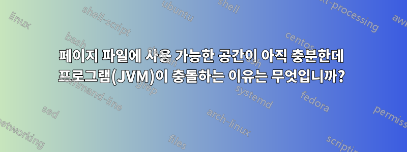 페이지 파일에 사용 가능한 공간이 아직 충분한데 프로그램(JVM)이 충돌하는 이유는 무엇입니까?