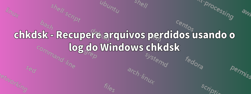 chkdsk - Recupere arquivos perdidos usando o log do Windows chkdsk