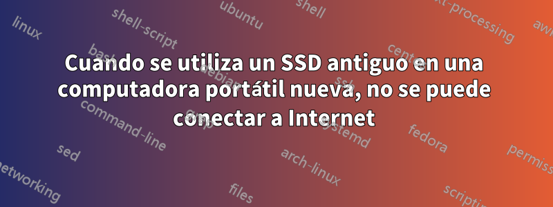 Cuando se utiliza un SSD antiguo en una computadora portátil nueva, no se puede conectar a Internet