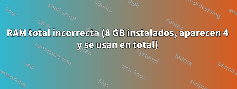 RAM total incorrecta (8 GB instalados, aparecen 4 y se usan en total)