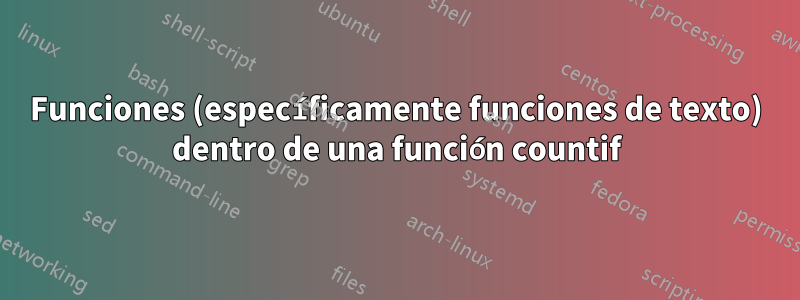 Funciones (específicamente funciones de texto) dentro de una función countif