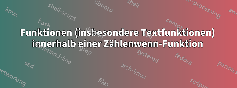 Funktionen (insbesondere Textfunktionen) innerhalb einer Zählenwenn-Funktion