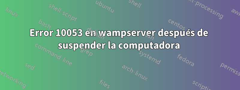 Error 10053 en wampserver después de suspender la computadora