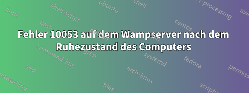 Fehler 10053 auf dem Wampserver nach dem Ruhezustand des Computers