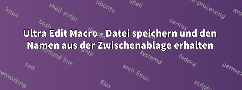 Ultra Edit Macro - Datei speichern und den Namen aus der Zwischenablage erhalten