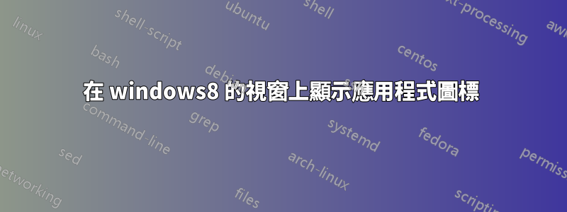 在 windows8 的視窗上顯示應用程式圖標