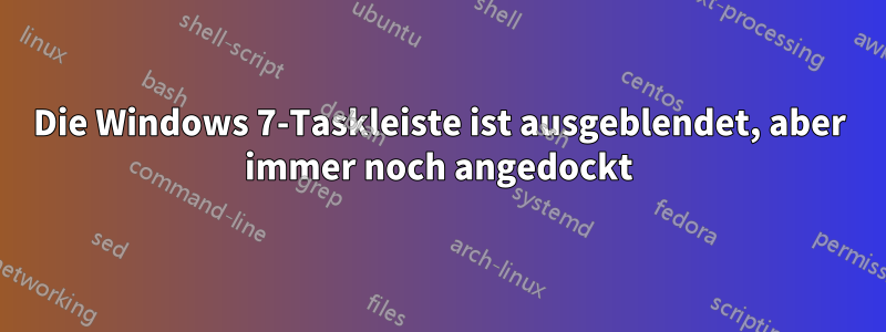 Die Windows 7-Taskleiste ist ausgeblendet, aber immer noch angedockt